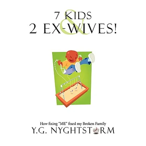7 Kids & 2 Ex-Wives!: How fixing "ME" fixed my Broken Family