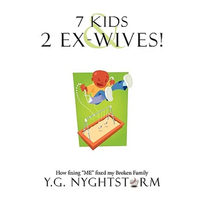 7 Kids & 2 Ex-Wives!: How fixing "ME" fixed my Broken Family - Paperback