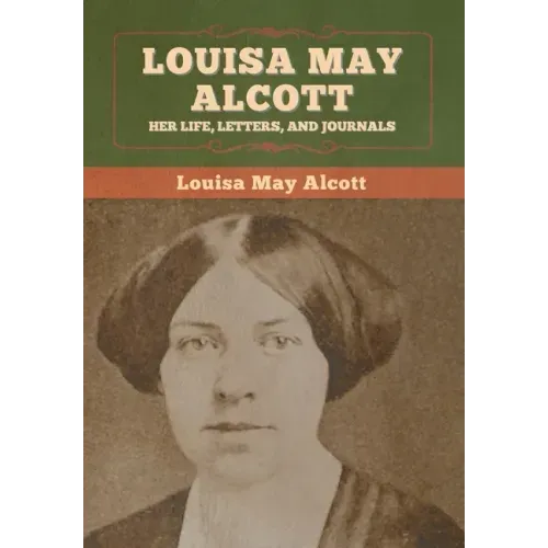 Louisa May Alcott: Her Life, Letters, and Journals