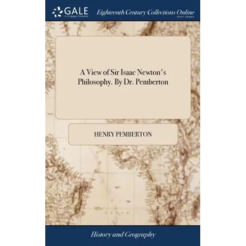 A View of Sir Isaac Newton's Philosophy. By Dr. Pemberton