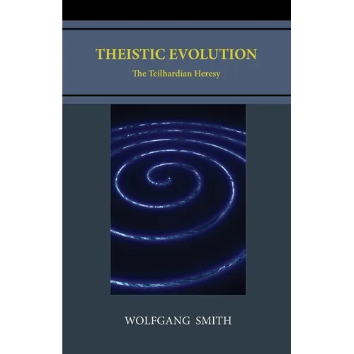 Theistic Evolution: The Teilhardian Heresy