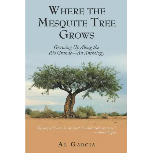 Where the Mesquite Tree Grows: Growing up Along the Rio Grande - an Anthology