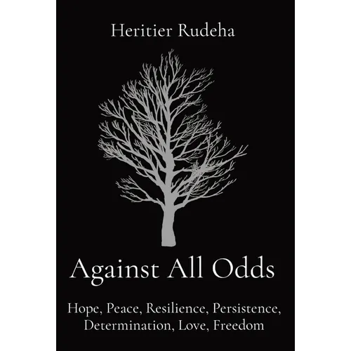 Against All Odds: Hope, Peace, Resilience, Persistence, Determination, Love, Freedom