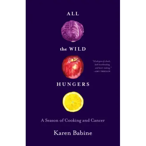 All the Wild Hungers: A Season of Cooking and Cancer