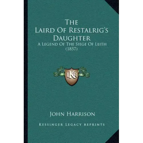 The Laird Of Restalrig's Daughter: A Legend Of The Siege Of Leith (1857)