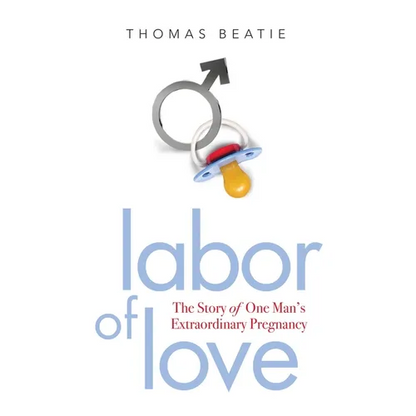 Labor of Love: The Story of One Man's Extraordinary Pregnancy - Paperback