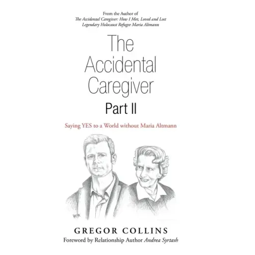 The Accidental Caregiver Part Ii: Saying Yes to a World Without Maria Altmann