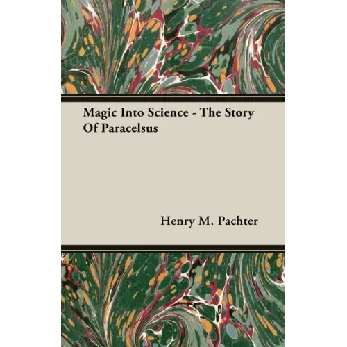 Magic Into Science - The Story Of Paracelsus