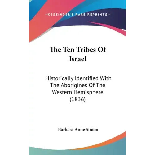 The Ten Tribes Of Israel: Historically Identified With The Aborigines Of The Western Hemisphere (1836)