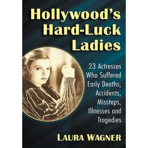 Hollywood's Hard-Luck Ladies: 23 Actresses Who Suffered Early Deaths, Accidents, Missteps, Illnesses and Tragedies