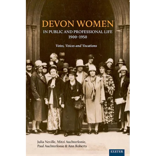 Devon Women in Public and Professional Life, 1900-1950: Votes, Voices and Vocations