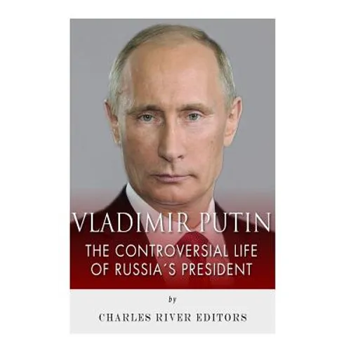 Vladimir Putin: The Controversial Life of Russia's President