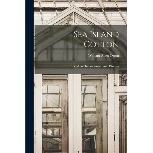 Sea Island Cotton: Its Culture, Improvement, And Diseases