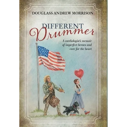Different Drummer: A Cardiologist's Memoir of Imperfect Heroes and Care for the Heart