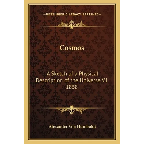 Cosmos: A Sketch of a Physical Description of the Universe V1 1858