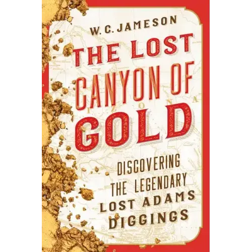 The Lost Canyon of Gold: The Discovery of the Legendary Lost Adams Diggings