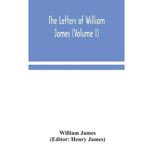 The letters of William James (Volume I)