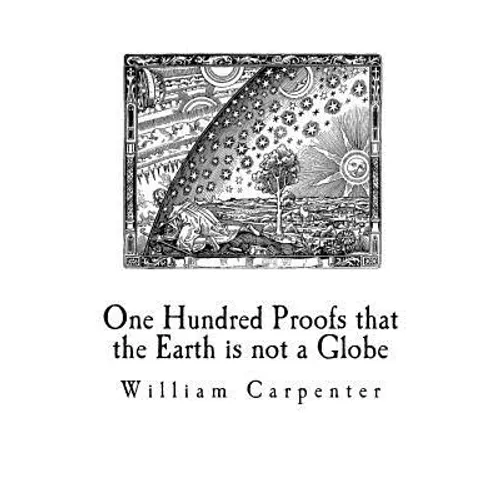 One Hundred Proofs that the Earth is not a Globe: Flat Earth Theory