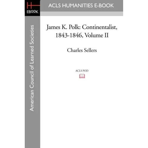 James K. Polk: Continentalist, 1843-1846 Volume II