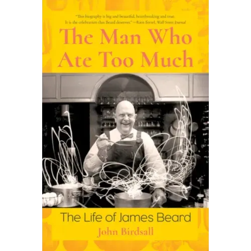 The Man Who Ate Too Much: The Life of James Beard