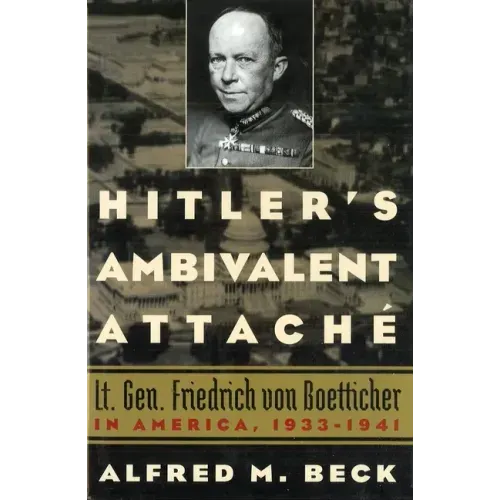 Hitler's Ambivalent Attaché: Lt. Gen. Friedrich Von Boetticher in America, 1933-1941