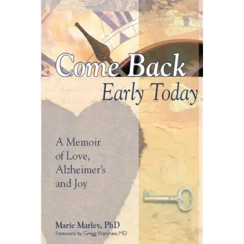 Come Back Early Today: A Memoir of Love, Alzheimer's and Joy