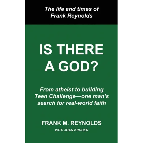 Is There a God?: The Life and Times of Frank Reynolds -- From atheist to building Teen Challenge--one man's search for real-world faith
