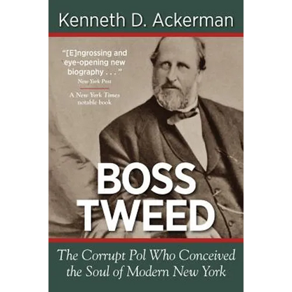 Boss Tweed: The Corrupt Pol Who Conceived the Soul of Modern New York