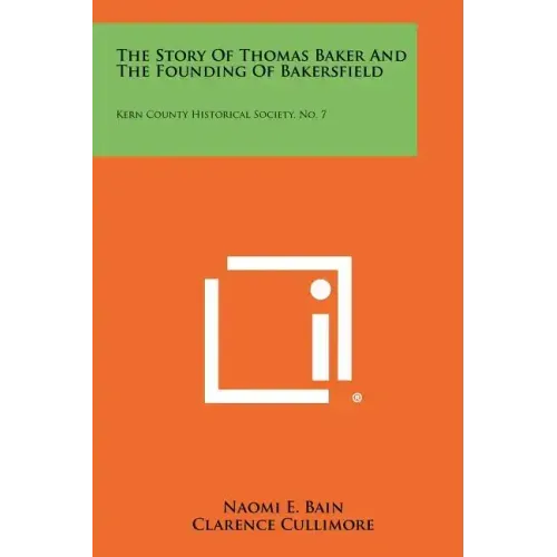 The Story of Thomas Baker and the Founding of Bakersfield: Kern County Historical Society, No. 7