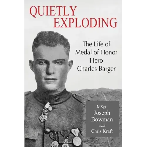 Quietly Exploding: The Life of Medal of Honor Hero Charles Barger