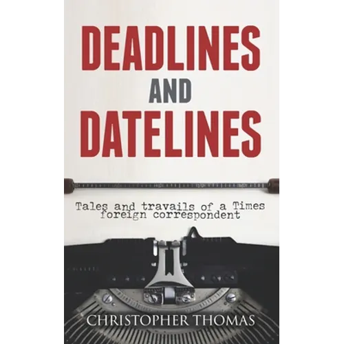 Deadlines and Datelines: Tales and travails of a Times foreign correspondent