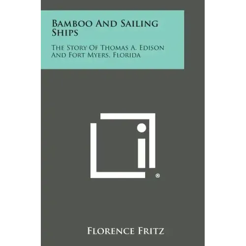 Bamboo and Sailing Ships: The Story of Thomas A. Edison and Fort Myers, Florida