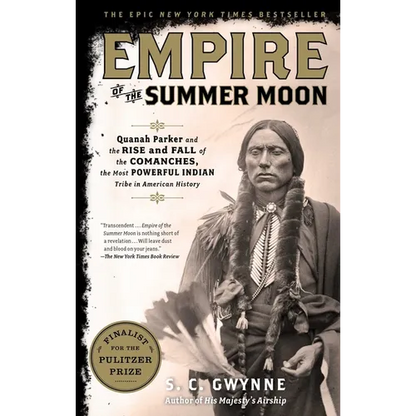 Empire of the Summer Moon: Quanah Parker and the Rise and Fall of the Comanches, the Most Powerful Indian Tribe in American History