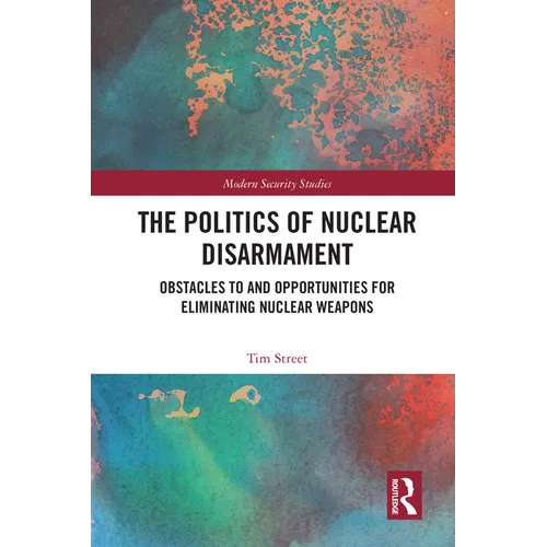 The Politics of Nuclear Disarmament: Obstacles to and Opportunities for Eliminating Nuclear Weapons