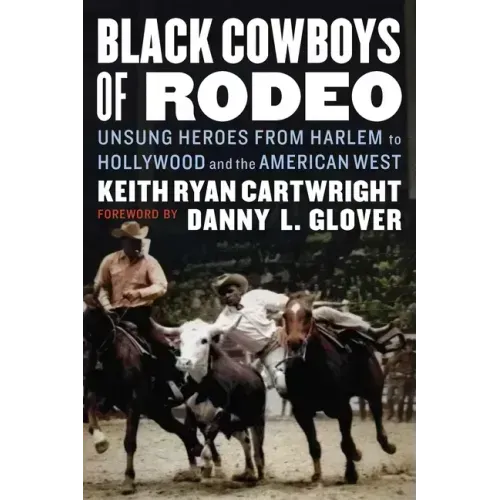 Black Cowboys of Rodeo: Unsung Heroes from Harlem to Hollywood and the American West