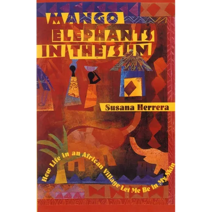 Mango Elephants in the Sun: How Life in an African Village Let Me Be in My Skin - Paperback