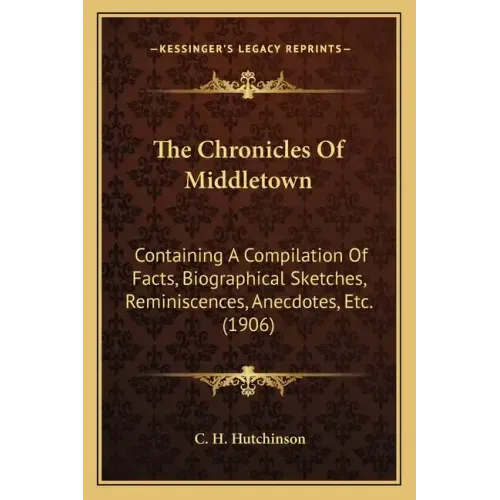 The Chronicles Of Middletown: Containing A Compilation Of Facts, Biographical Sketches, Reminiscences, Anecdotes, Etc. (1906)