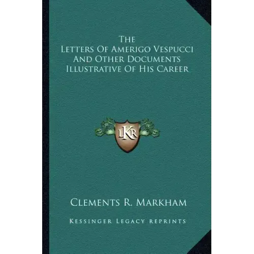 The Letters of Amerigo Vespucci and Other Documents Illustrative of His Career