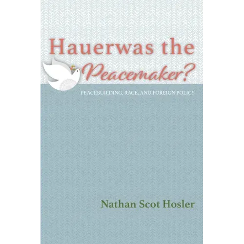 Hauerwas the Peacemaker?: Peacebuilding, Race, and Foreign Policy