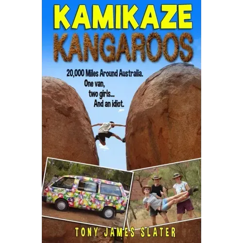 Kamikaze Kangaroos!: 20,000 Miles Around Australia. One Van, Two Girls... And An Idiot