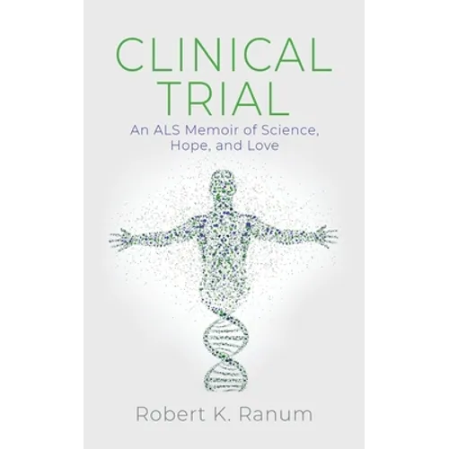 Clinical Trial: An ALS Memoir of Science, Hope, and Love