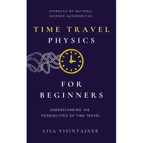 Time Travel Physics for Beginners: Understanding the Possibilities of Time Travel
