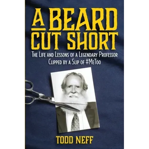 A Beard Cut Short: The Life and Lessons of a Legendary Professor Clipped by a Slip of #MeToo
