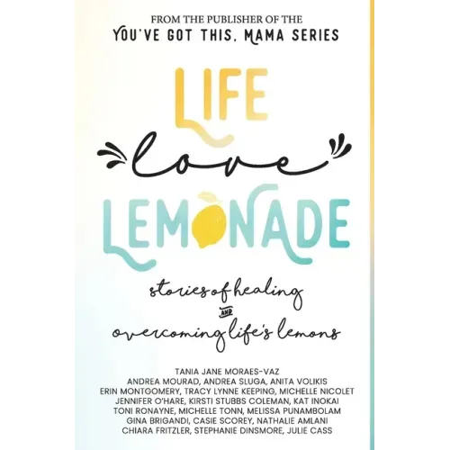 Life, Love, Lemonade: Stories of Healing and Overcoming Life's Lemons