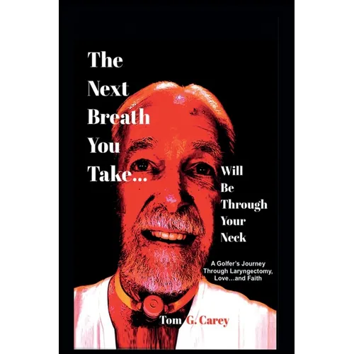 The Next Breath You Take (...will be through your neck): A Golfer's Journey Through Laryngectomy, Love...and Faith