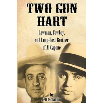 Two Gun Hart: Lawman, Cowboy, and Long-Lost Brother of Al Capone