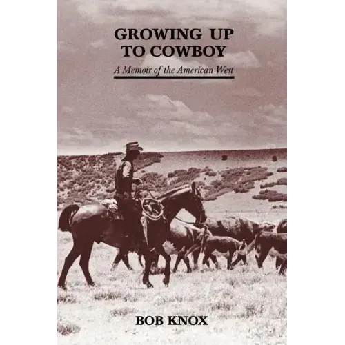 Growing Up to Cowboy: A Memoir of the American West