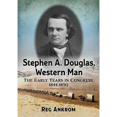 Stephen A. Douglas, Western Man: The Early Years in Congress, 1844-1850