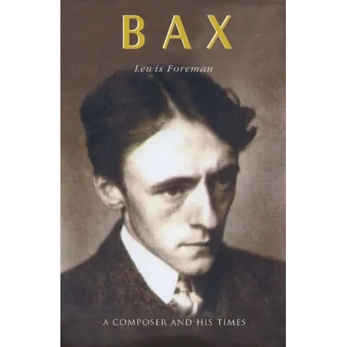 Bax: A Composer and His Times