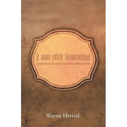 I Am Still Learning: Recollections and What I've Learned along the Way